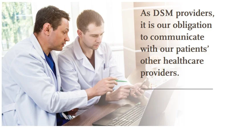 As DSM providers, it is our obligation to communicate with our patients’ other healthcare providers