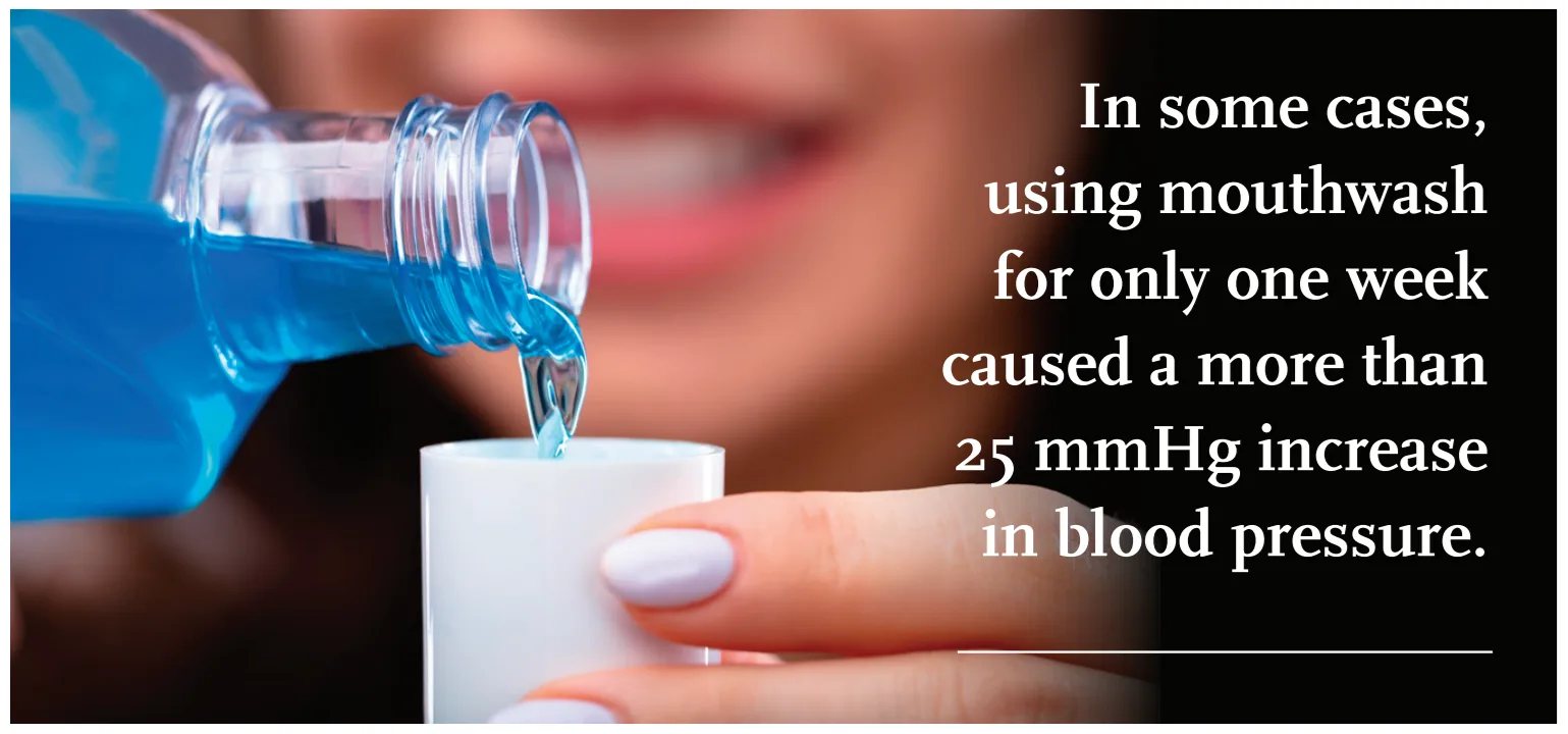 in some cases, using mouthwash for only one week caused a more than 25 mmhg increase in blood pressure.